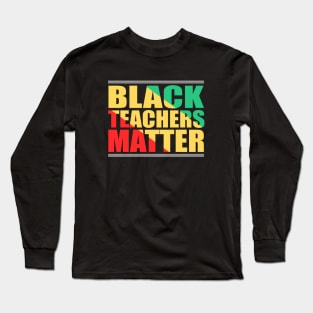 Black Teachers Matter, Black History Month Teacher, BLM Long Sleeve T-Shirt